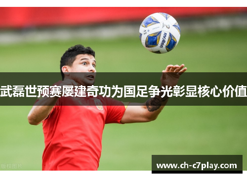 武磊世预赛屡建奇功为国足争光彰显核心价值 武磊世预赛屡建奇功为国足争光彰显核心价值