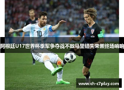 阿根廷U17世界杯季军争夺战不敌马里错失荣誉终场哨响